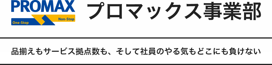 プロマックス事業部 品揃えもサービス拠点数も、そして社員のやる気もどこにも負けない